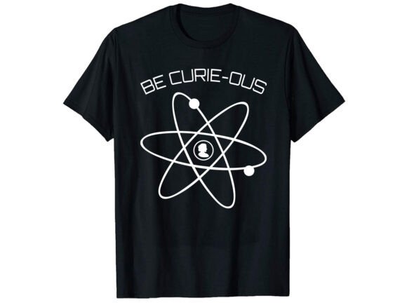 Be Curie-Ous Marie Career T-shirt: A Practical Guide to Using This Design
