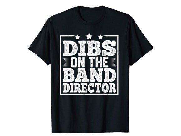 Dibs on the Band Director Career T-shirt: A Practical Guide to Custom Apparel Design